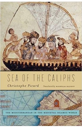 Sea of the Caliphs - The Mediterranean in the Medieval Islamic World - (HB)